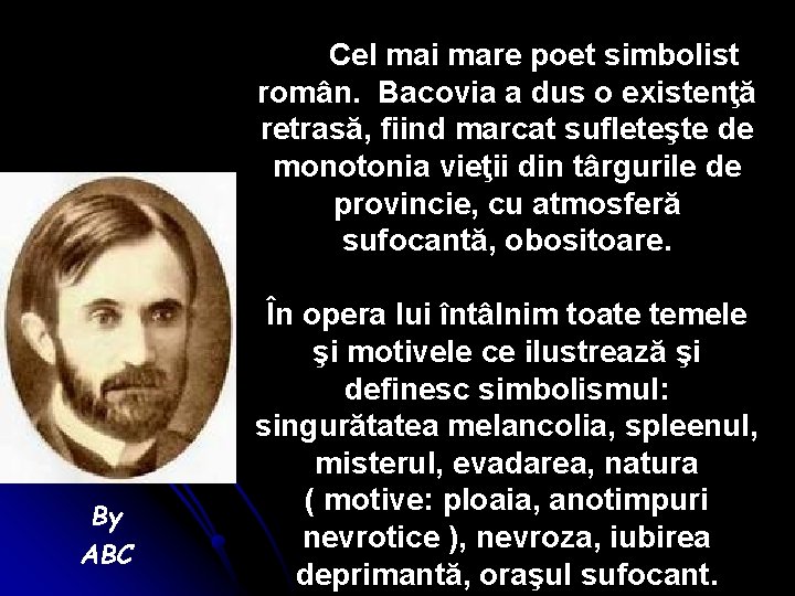 Cel mai mare poet simbolist român. Bacovia a dus o existenţă retrasă, fiind marcat