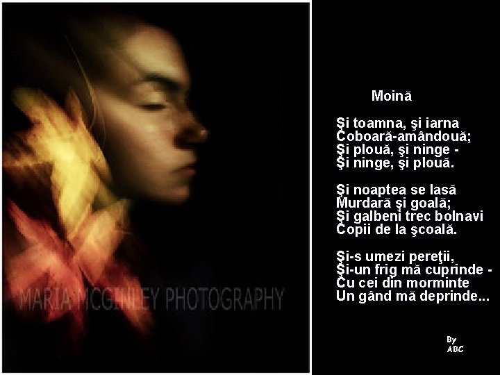 Moină Şi toamna, şi iarna Coboară-amândouă; Şi plouă, şi ninge Şi ninge, şi plouă.
