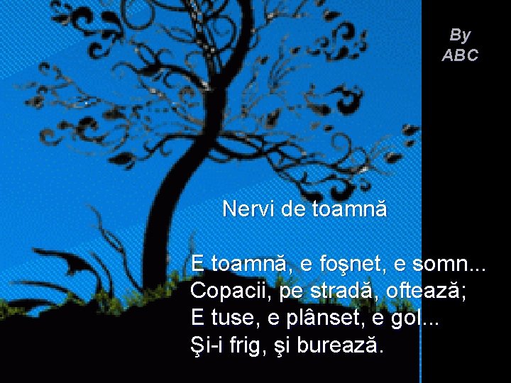 By ABC Nervi de toamnă E toamnă, e foşnet, e somn. . . Copacii,
