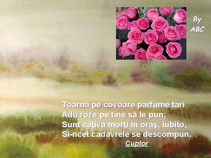 By ABC Toarnă pe covoare parfume tari Adu roze pe tine să le pun;