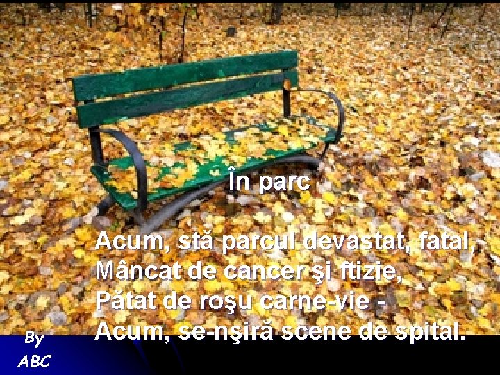 În parc By ABC Acum, stă parcul devastat, fatal, Mâncat de cancer şi ftizie,