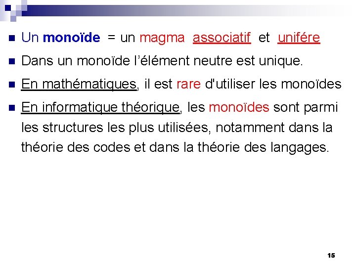 n Un monoïde = un magma associatif et unifére n Dans un monoïde l’élément