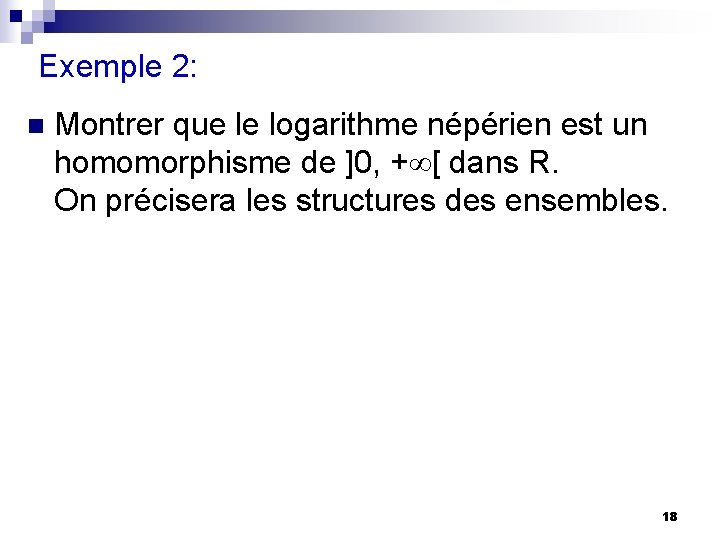 Exemple 2: n Montrer que le logarithme népérien est un homomorphisme de ]0, +