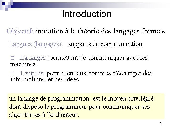 Introduction Objectif: initiation à la théorie des langages formels Langues (langages): supports de communication