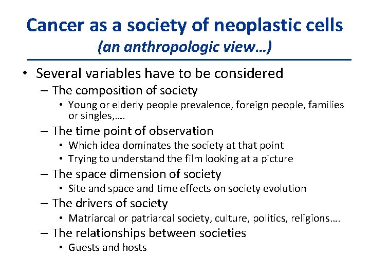 Cancer as a society of neoplastic cells (an anthropologic view…) • Several variables have
