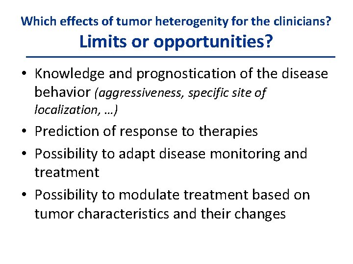 Which effects of tumor heterogenity for the clinicians? Limits or opportunities? • Knowledge and