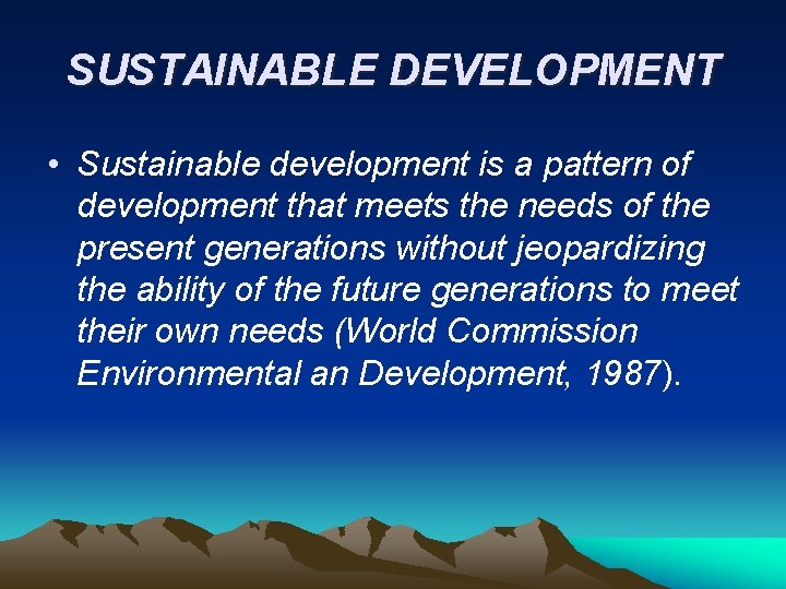 SUSTAINABLE DEVELOPMENT • Sustainable development is a pattern of development that meets the needs