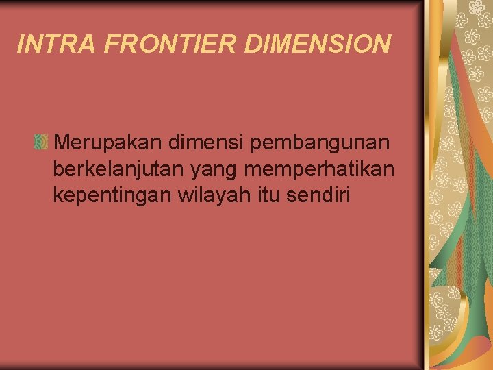 INTRA FRONTIER DIMENSION Merupakan dimensi pembangunan berkelanjutan yang memperhatikan kepentingan wilayah itu sendiri INTRA FRONTIER DIMENSION Merupakan dimensi pembangunan berkelanjutan yang memperhatikan kepentingan wilayah itu sendiri