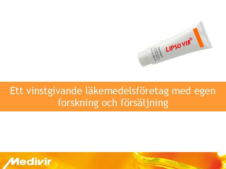 ® VIR O S LIP Ett vinstgivande läkemedelsföretag med egen forskning och försäljning 