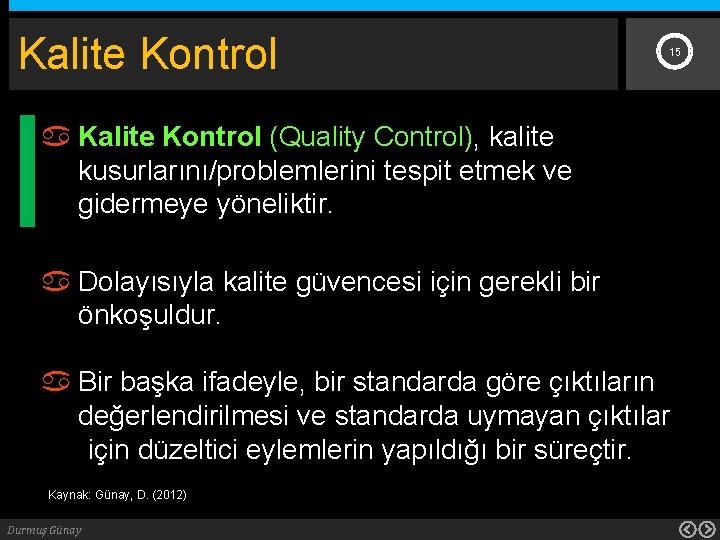 Kalite Kontrol 15 Kalite Kontrol (Quality Control), kalite kusurlarını/problemlerini tespit etmek ve gidermeye yöneliktir.