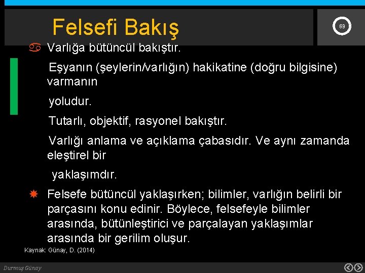  Felsefi Bakış 69 Varlığa bütüncül bakıştır. Eşyanın (şeylerin/varlığın) hakikatine (doğru bilgisine) varmanın yoludur.