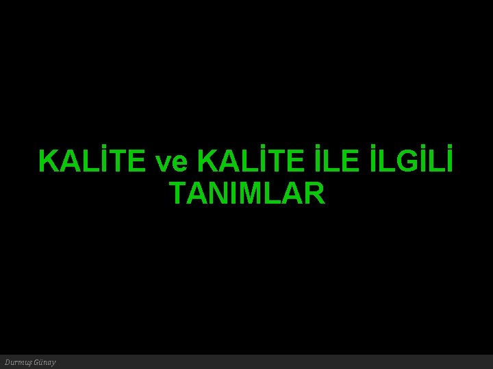 KALİTE ve KALİTE İLGİLİ TANIMLAR Durmuş Günay 