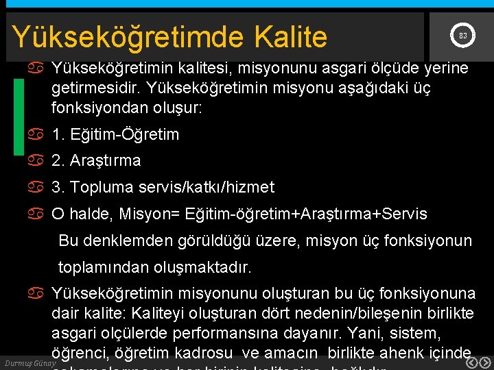 Yükseköğretimde Kalite 83 Yükseköğretimin kalitesi, misyonunu asgari ölçüde yerine getirmesidir. Yükseköğretimin misyonu aşağıdaki üç