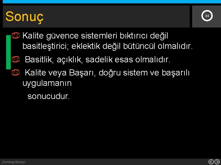 Sonuç Kalite güvence sistemleri bıktırıcı değil basitleştirici; eklektik değil bütüncül olmalıdır. Basitlik, açıklık, sadelik