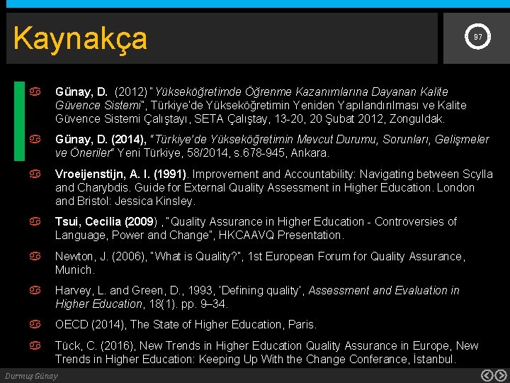 Kaynakça 97 Günay, D. (2012) “Yükseköğretimde Öğrenme Kazanımlarına Dayanan Kalite Güvence Sistemi”, Türkiye’de Yükseköğretimin
