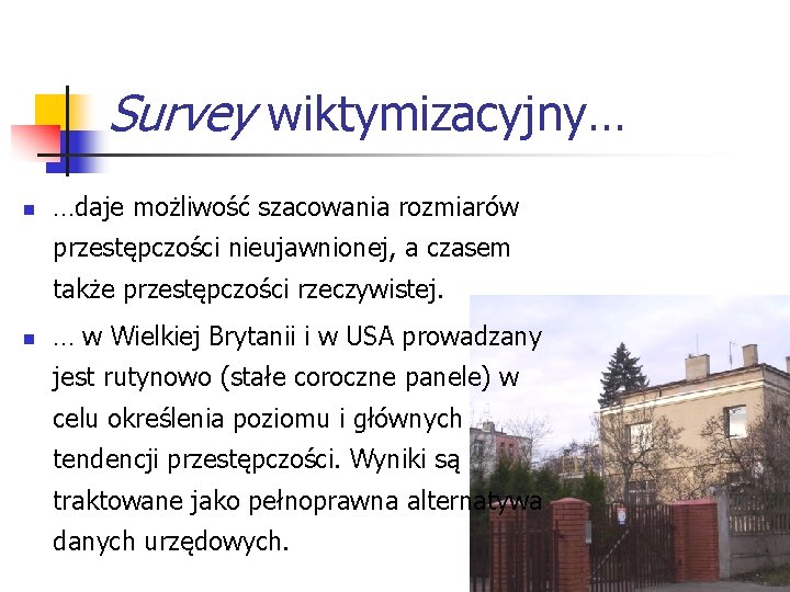 Survey wiktymizacyjny… n …daje możliwość szacowania rozmiarów przestępczości nieujawnionej, a czasem także przestępczości rzeczywistej.