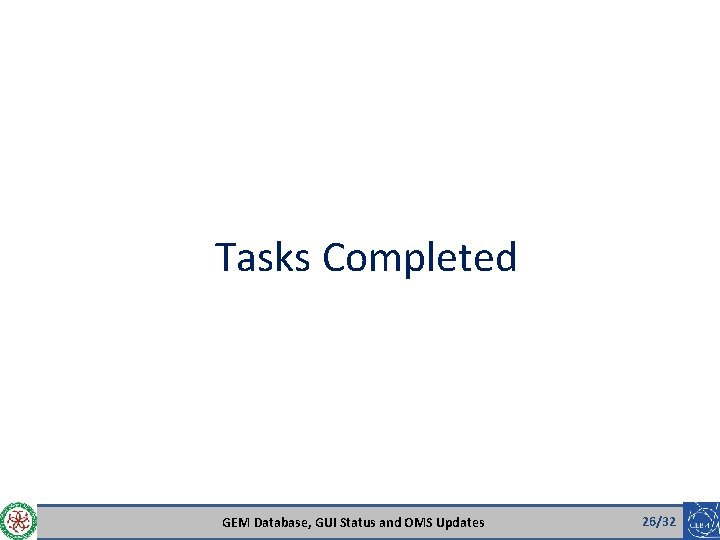 Tasks Completed GEM Database, GUI Status and OMS Updates 26/32 