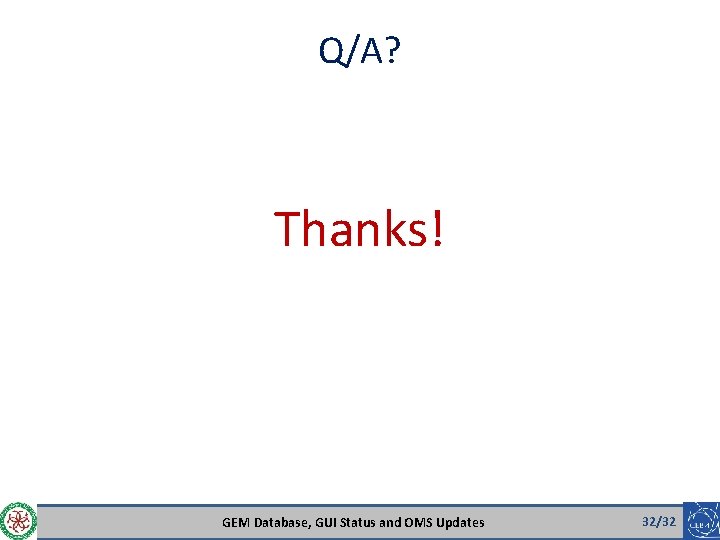 Q/A? Thanks! GEM Database, GUI Status and OMS Updates 32/32 