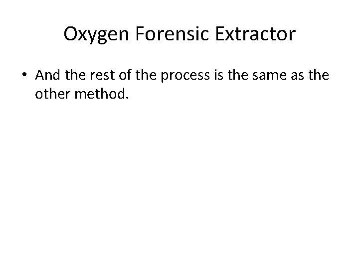 Oxygen Forensic Extractor • And the rest of the process is the same as