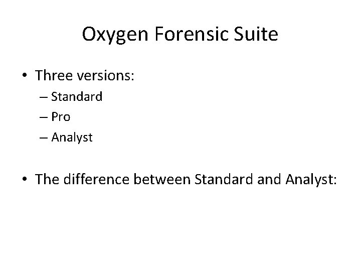 Oxygen Forensic Suite • Three versions: – Standard – Pro – Analyst • The