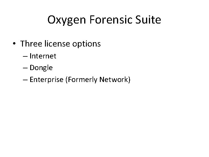 Oxygen Forensic Suite • Three license options – Internet – Dongle – Enterprise (Formerly