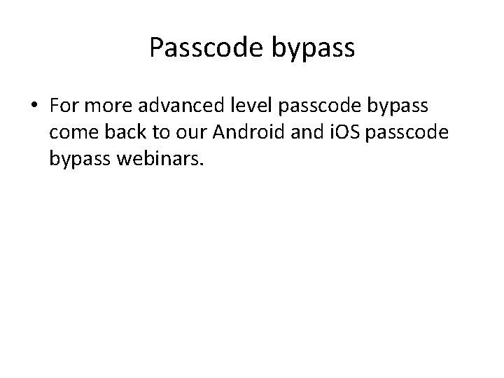 Passcode bypass • For more advanced level passcode bypass come back to our Android
