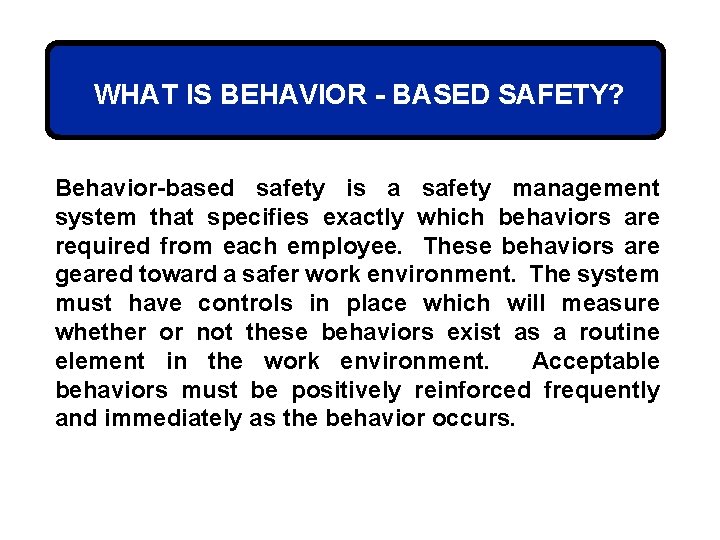 WHAT IS BEHAVIOR - BASED SAFETY? Behavior-based safety is a safety management system that