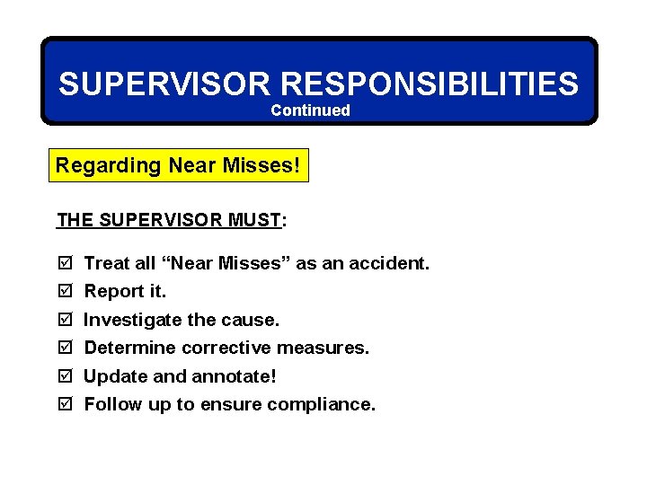 SUPERVISOR RESPONSIBILITIES Continued Regarding Near Misses! THE SUPERVISOR MUST: þ þ þ Treat all