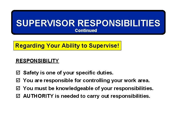 SUPERVISOR RESPONSIBILITIES Continued Regarding Your Ability to Supervise! RESPONSIBILITY þ þ Safety is one