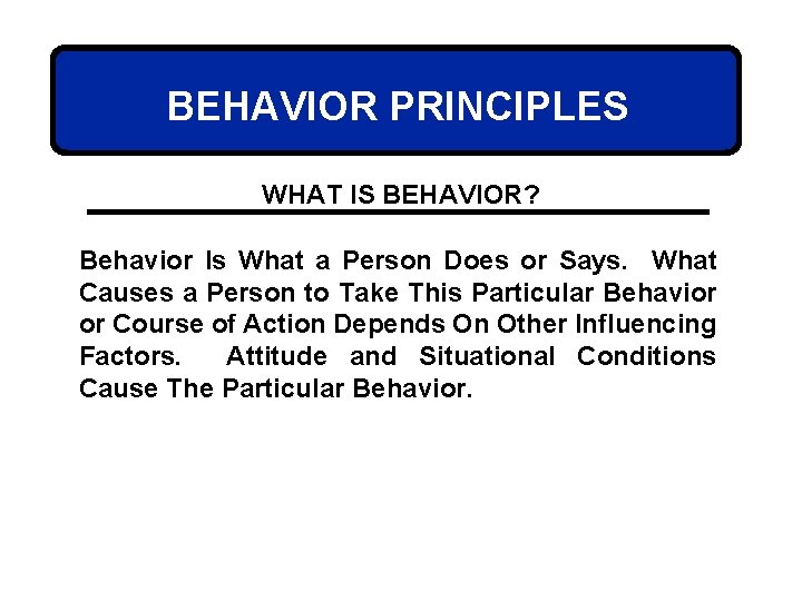 BEHAVIOR PRINCIPLES WHAT IS BEHAVIOR? Behavior Is What a Person Does or Says. What