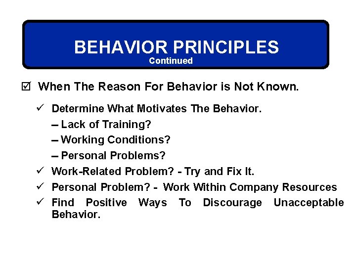 BEHAVIOR PRINCIPLES Continued þ When The Reason For Behavior is Not Known. ü Determine