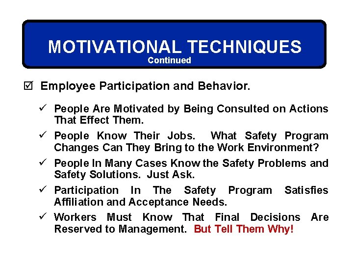 MOTIVATIONAL TECHNIQUES Continued þ Employee Participation and Behavior. ü People Are Motivated by Being