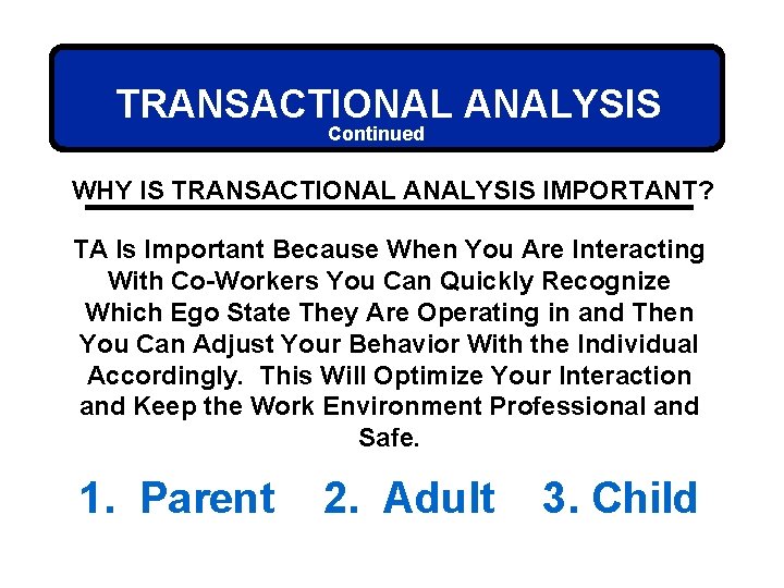 TRANSACTIONAL ANALYSIS Continued WHY IS TRANSACTIONAL ANALYSIS IMPORTANT? TA Is Important Because When You