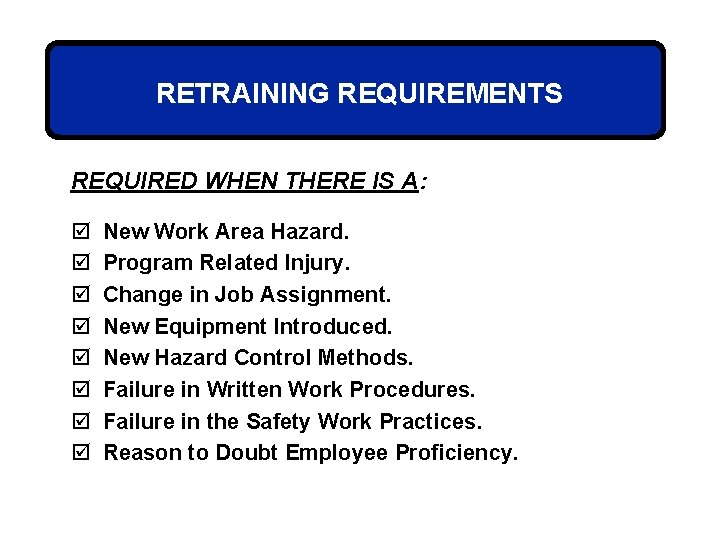 RETRAINING REQUIREMENTS REQUIRED WHEN THERE IS A: þ þ þ þ New Work Area