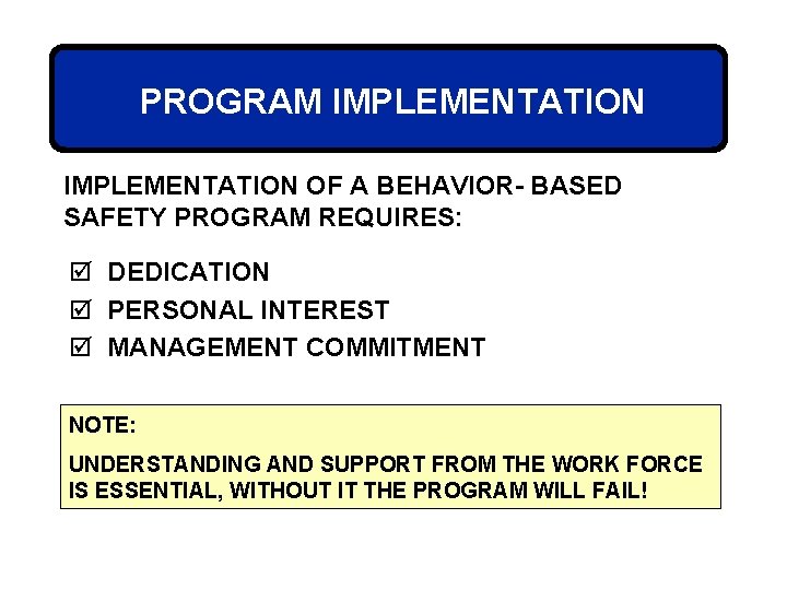 PROGRAM IMPLEMENTATION OF A BEHAVIOR- BASED SAFETY PROGRAM REQUIRES: þ DEDICATION þ PERSONAL INTEREST