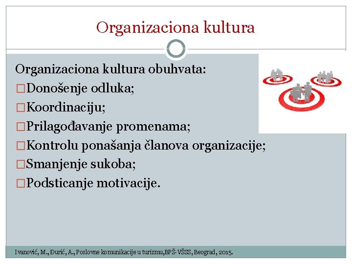 Organizaciona kultura obuhvata: �Donošenje odluka; �Koordinaciju; �Prilagođavanje promenama; �Kontrolu ponašanja članova organizacije; �Smanjenje sukoba;