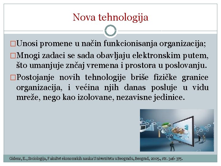 Nova tehnologija �Unosi promene u način funkcionisanja organizacija; �Mnogi zadaci se sada obavljaju elektronskim