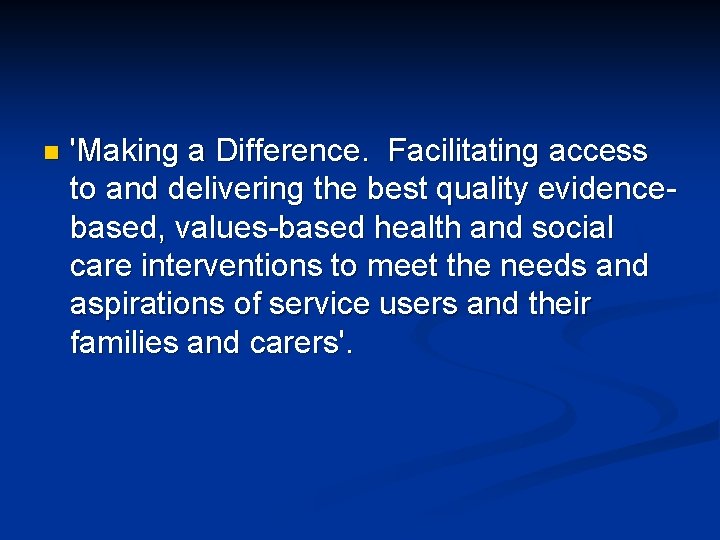n 'Making a Difference. Facilitating access to and delivering the best quality evidencebased, values-based