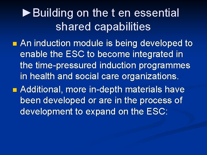 ►Building on the t en essential shared capabilities An induction module is being developed
