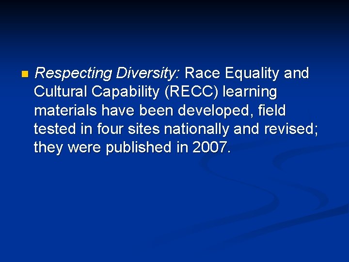n Respecting Diversity: Race Equality and Cultural Capability (RECC) learning materials have been developed,