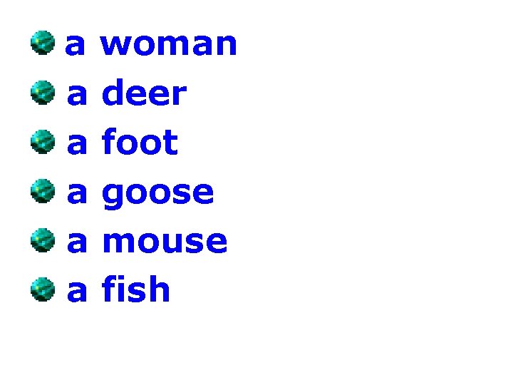 a woman a deer a foot a goose a mouse a fish 