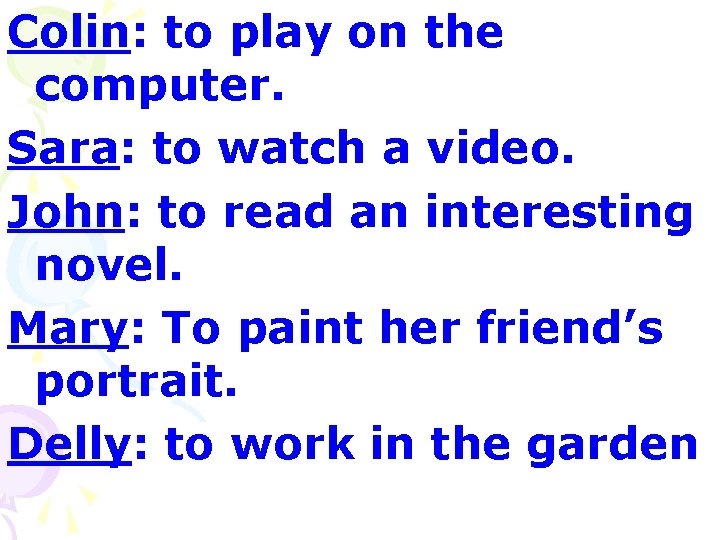 Colin: to play on the computer. Sara: to watch a video. John: to read