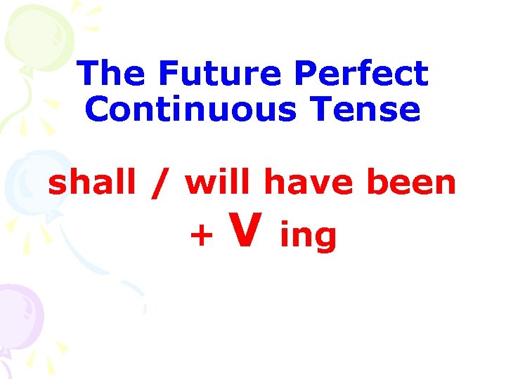 The Future Perfect Continuous Tense shall / will have been + V ing 