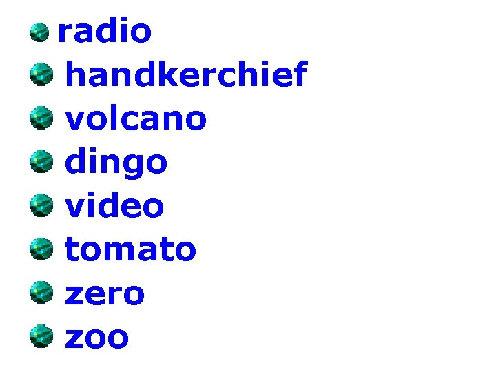 radio handkerchief volcano dingo video tomato zero zoo 