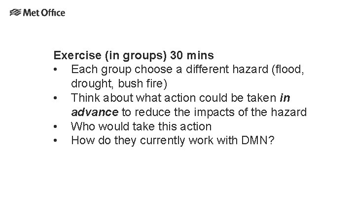 Exercise (in groups) 30 mins • Each group choose a different hazard (flood, drought,