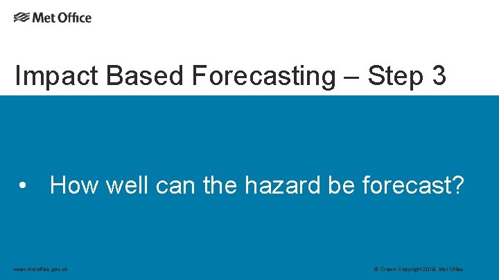 Impact Based Forecasting – Step 3 • How well can the hazard be forecast?
