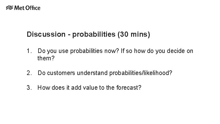 Discussion - probabilities (30 mins) 1. Do you use probabilities now? If so how Discussion - probabilities (30 mins) 1. Do you use probabilities now? If so how