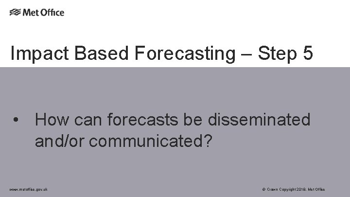 Impact Based Forecasting – Step 5 • How can forecasts be disseminated and/or communicated? Impact Based Forecasting – Step 5 • How can forecasts be disseminated and/or communicated?