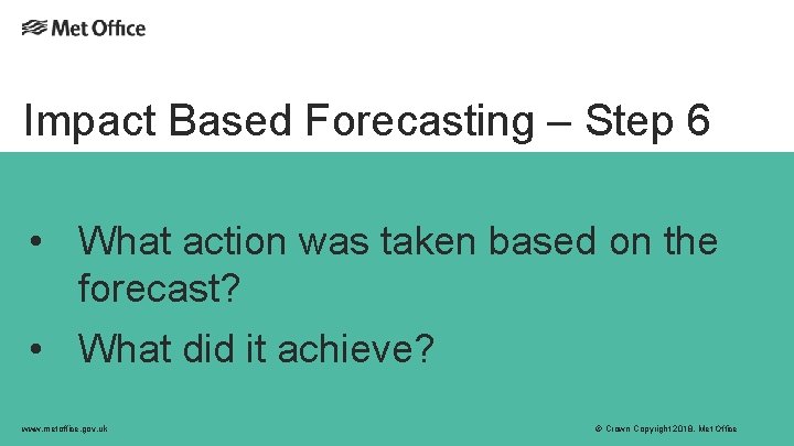 Impact Based Forecasting – Step 6 • What action was taken based on the