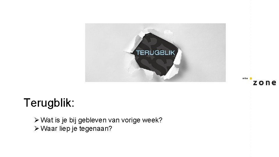 Terugblik: Ø Wat is je bij gebleven van vorige week? Ø Waar liep je